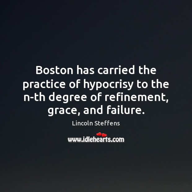 Boston has carried the practice of hypocrisy to the n-th degree of Practice Quotes Image