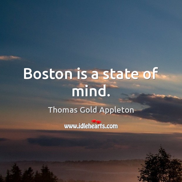 Boston is a state of mind. Thomas Gold Appleton Picture Quote