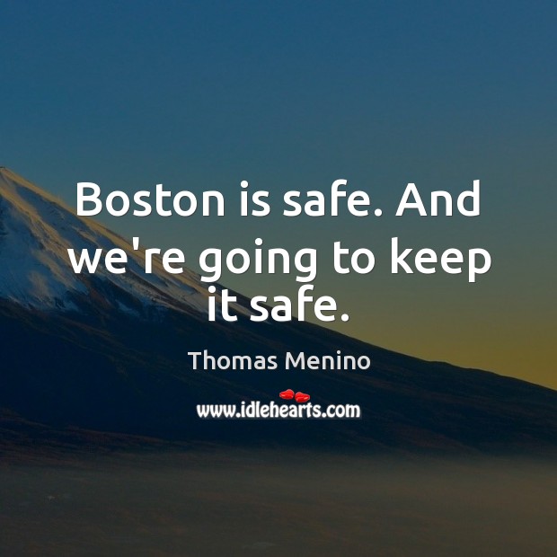 Boston is safe. And we’re going to keep it safe. Image