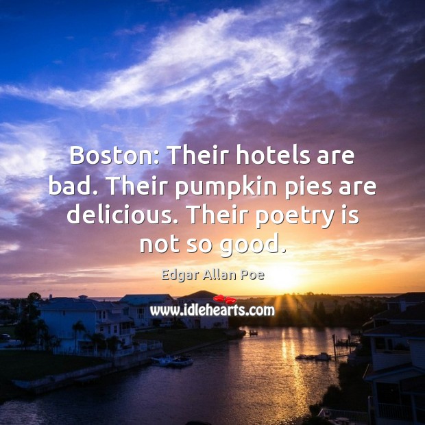 Boston: Their hotels are bad. Their pumpkin pies are delicious. Their poetry Image