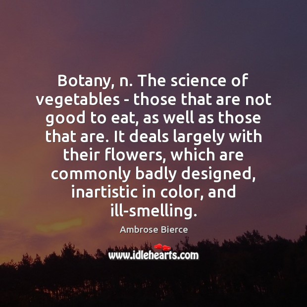 Botany, n. The science of vegetables – those that are not good Image