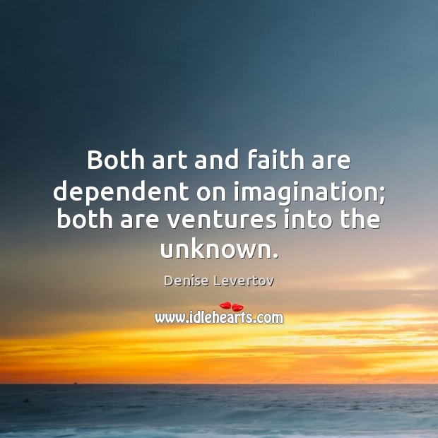 Both art and faith are dependent on imagination; both are ventures into the unknown. Image