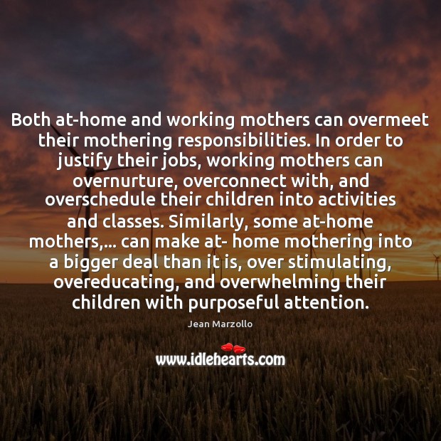 Both at-home and working mothers can overmeet their mothering responsibilities. In order Jean Marzollo Picture Quote