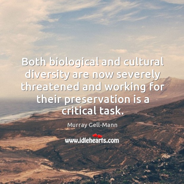 Both biological and cultural diversity are now severely threatened and working for Murray Gell-Mann Picture Quote