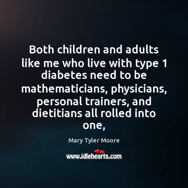Both children and adults like me who live with type 1 diabetes need Mary Tyler Moore Picture Quote