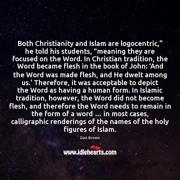 Both Christianity and Islam are logocentric,” he told his students, “meaning they Dan Brown Picture Quote