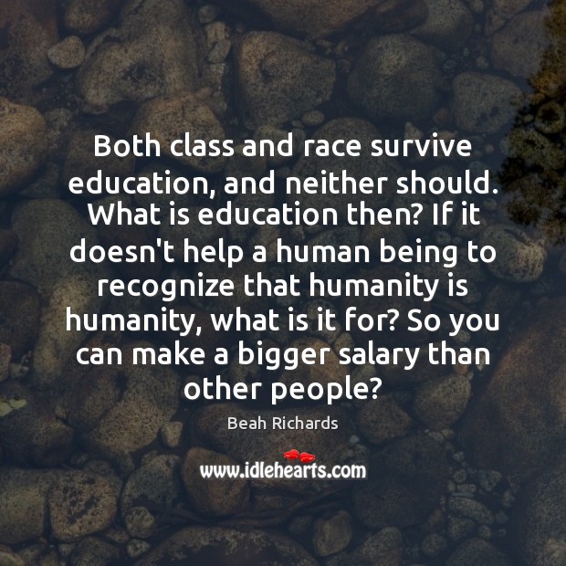 Both class and race survive education, and neither should. What is education Salary Quotes Image
