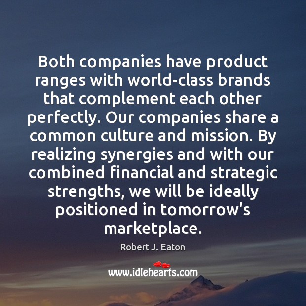 Both companies have product ranges with world-class brands that complement each other Robert J. Eaton Picture Quote