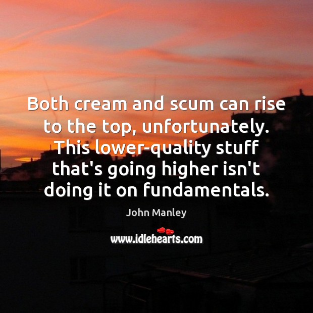 Both cream and scum can rise to the top, unfortunately. This lower-quality Image