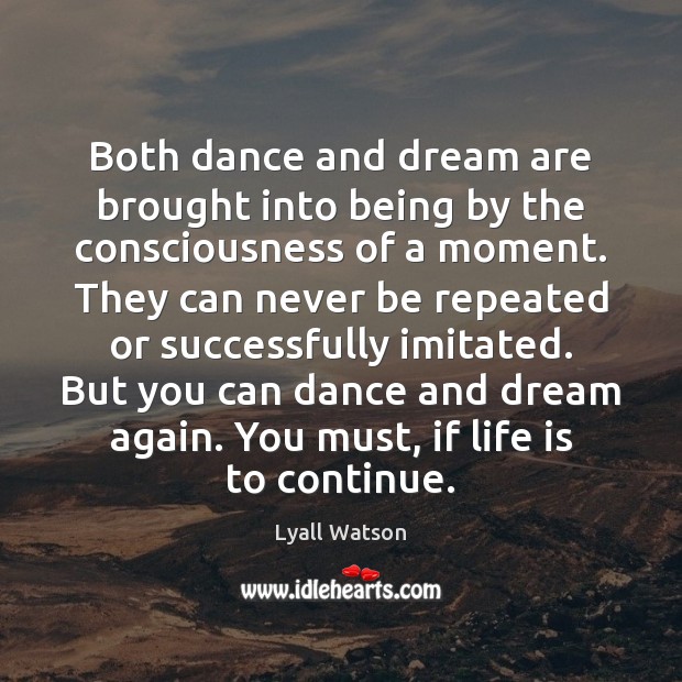 Both dance and dream are brought into being by the consciousness of Lyall Watson Picture Quote