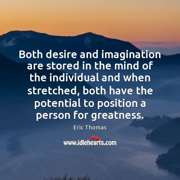 Both desire and imagination are stored in the mind of the individual Eric Thomas Picture Quote
