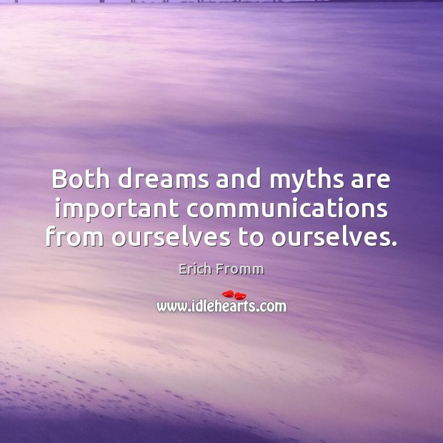 Both dreams and myths are important communications from ourselves to ourselves. Erich Fromm Picture Quote