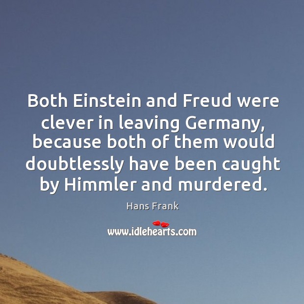 Both Einstein and Freud were clever in leaving Germany, because both of Clever Quotes Image