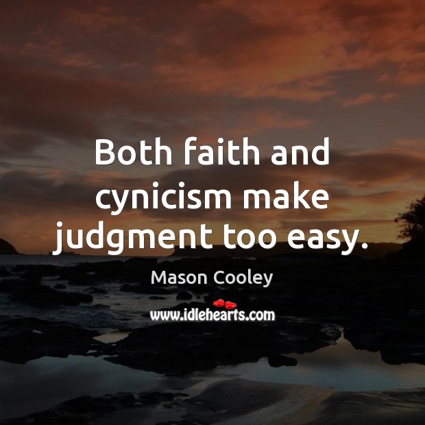 Both faith and cynicism make judgment too easy. Image