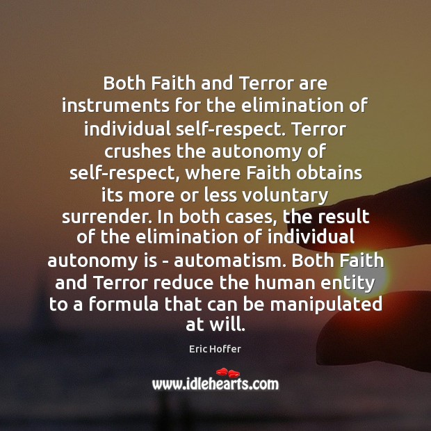 Both Faith and Terror are instruments for the elimination of individual self-respect. Eric Hoffer Picture Quote