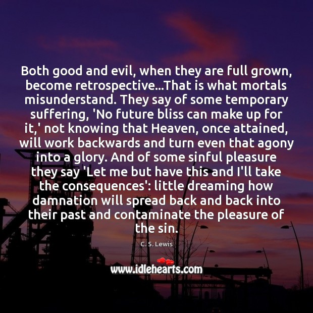 Both good and evil, when they are full grown, become retrospective…That Image