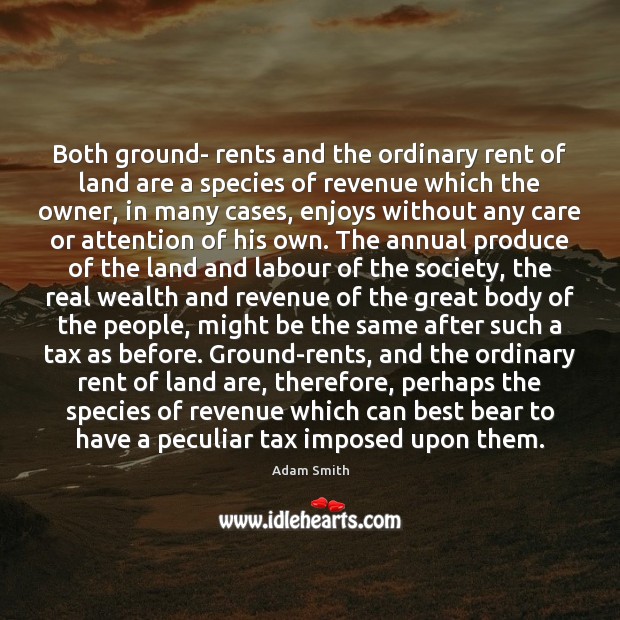 Both ground- rents and the ordinary rent of land are a species Adam Smith Picture Quote