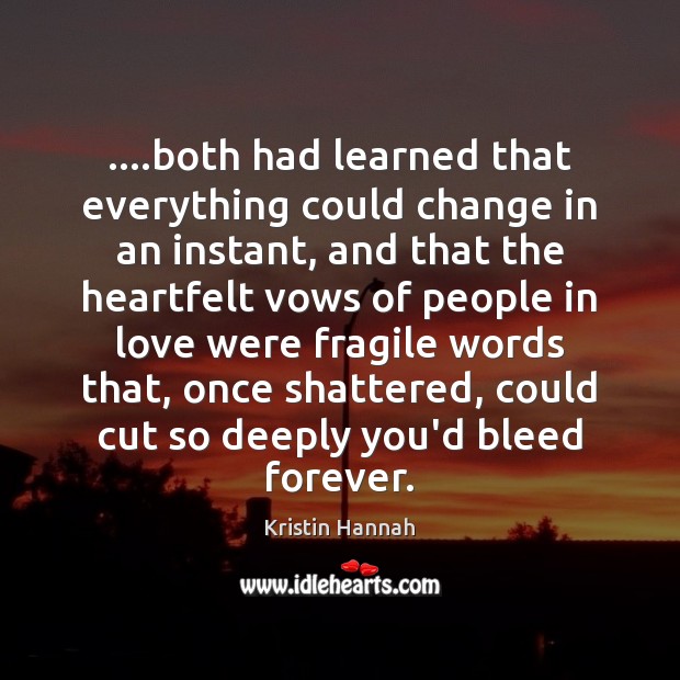 ….both had learned that everything could change in an instant, and that Kristin Hannah Picture Quote