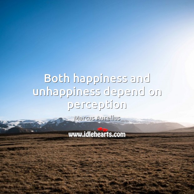 Both happiness and unhappiness depend on perception Marcus Aurelius Picture Quote