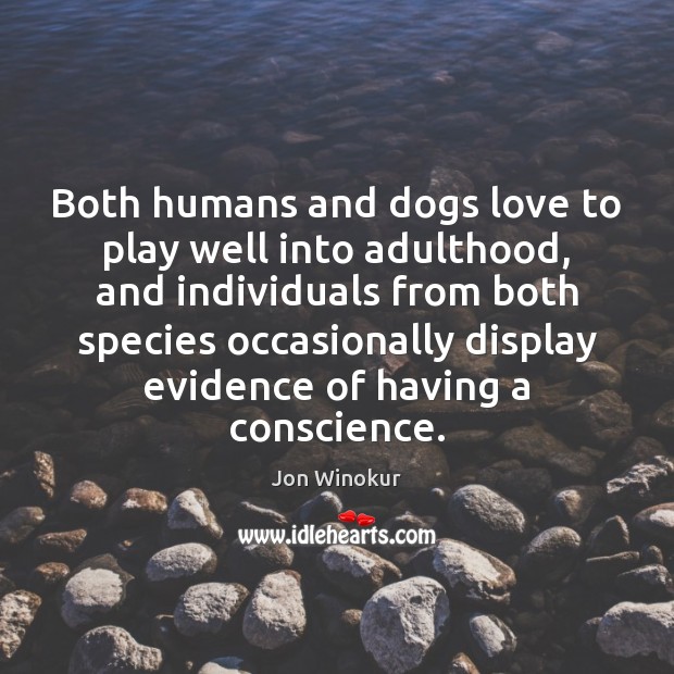 Both humans and dogs love to play well into adulthood, and individuals Jon Winokur Picture Quote