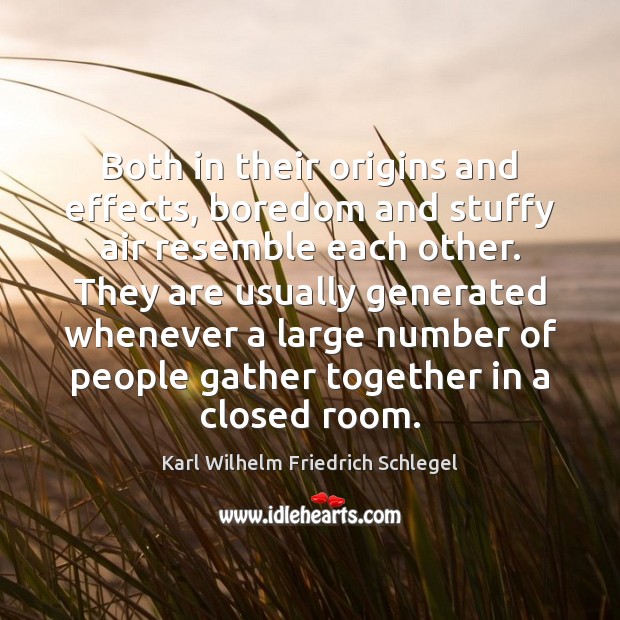 Both in their origins and effects, boredom and stuffy air resemble each Karl Wilhelm Friedrich Schlegel Picture Quote