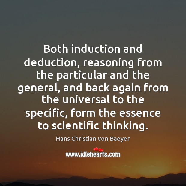 Both induction and deduction, reasoning from the particular and the general, and Hans Christian von Baeyer Picture Quote