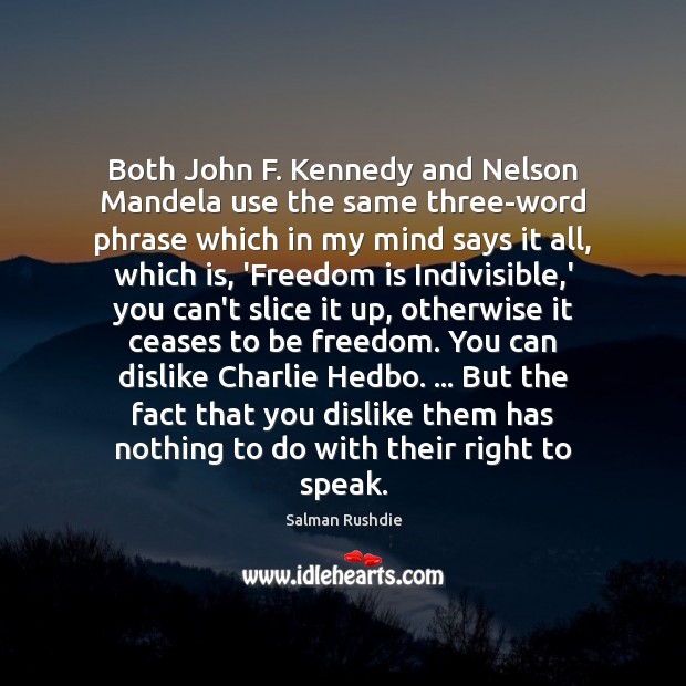 Both John F. Kennedy and Nelson Mandela use the same three-word phrase Salman Rushdie Picture Quote