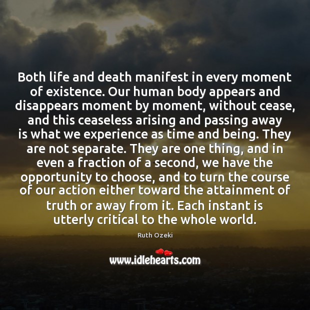 Both life and death manifest in every moment of existence. Our human Ruth Ozeki Picture Quote
