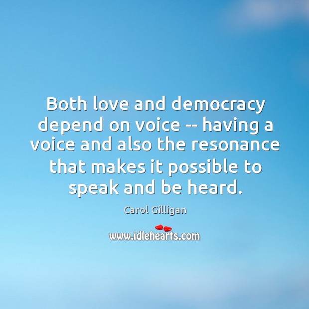 Both love and democracy depend on voice — having a voice and Carol Gilligan Picture Quote