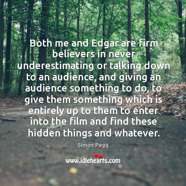 Both me and edgar are firm believers in never underestimating or talking down to an audience Hidden Quotes Image
