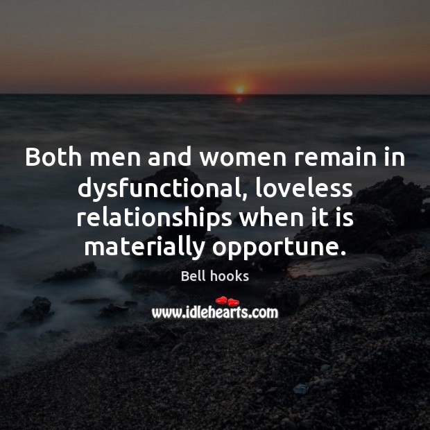 Both men and women remain in dysfunctional, loveless relationships when it is Bell hooks Picture Quote