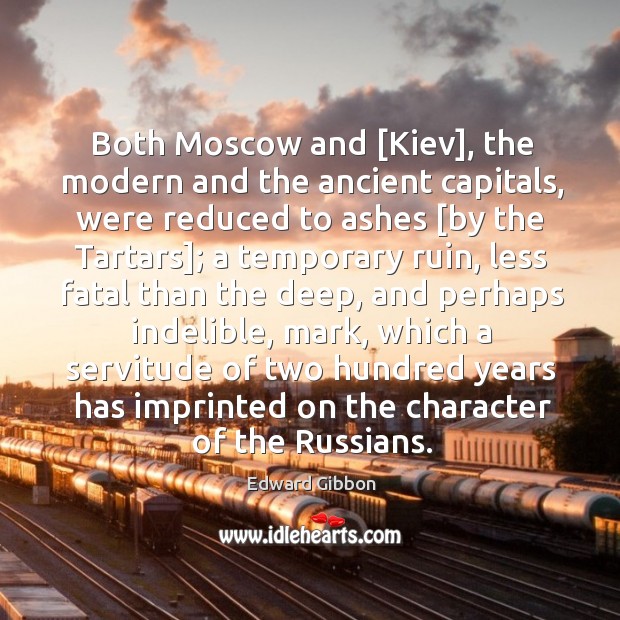 Both Moscow and [Kiev], the modern and the ancient capitals, were reduced Edward Gibbon Picture Quote