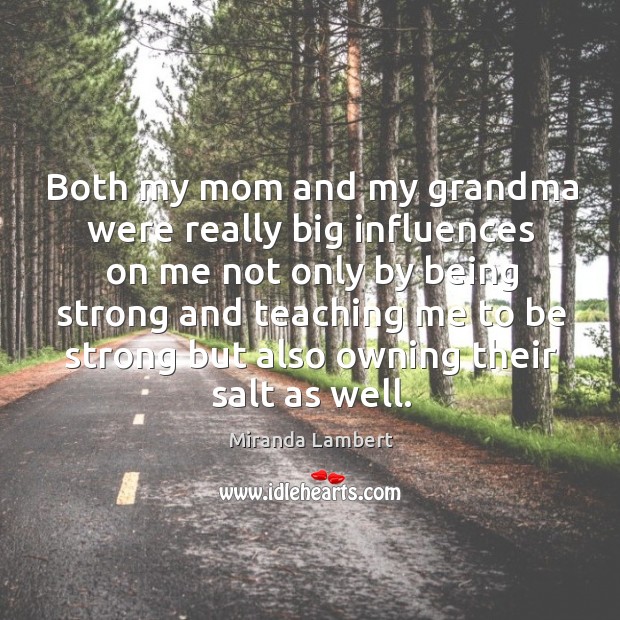 Both my mom and my grandma were really big influences on me Be Strong Quotes Image
