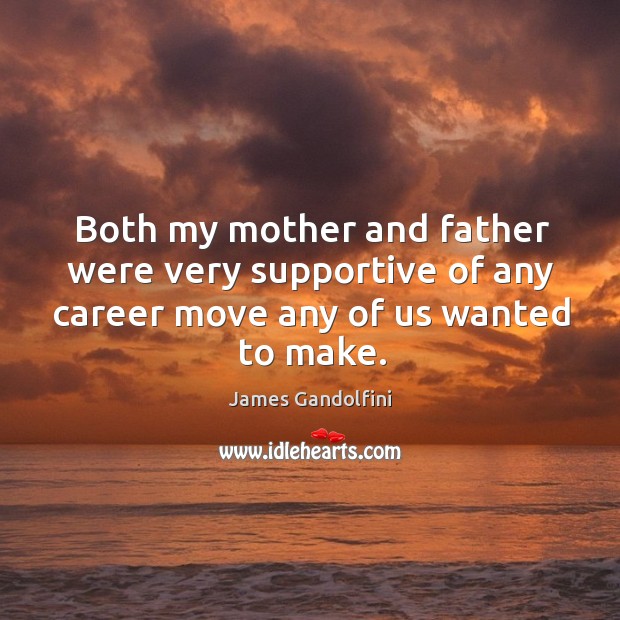 Both my mother and father were very supportive of any career move any of us wanted to make. Image