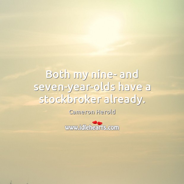 Both my nine- and seven-year-olds have a stockbroker already. Cameron Herold Picture Quote