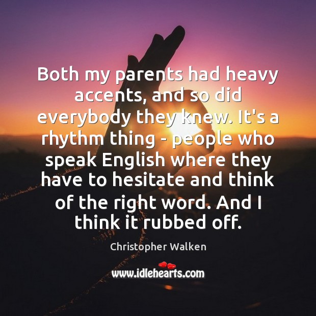 Both my parents had heavy accents, and so did everybody they knew. Christopher Walken Picture Quote