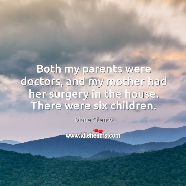 Both my parents were doctors, and my mother had her surgery in the house. There were six children. Diane Cilento Picture Quote