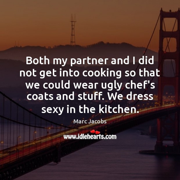 Both my partner and I did not get into cooking so that Marc Jacobs Picture Quote