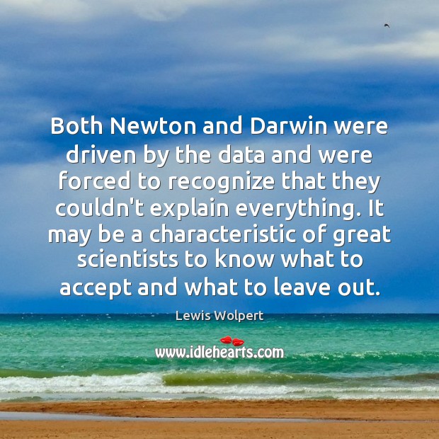 Both Newton and Darwin were driven by the data and were forced Lewis Wolpert Picture Quote