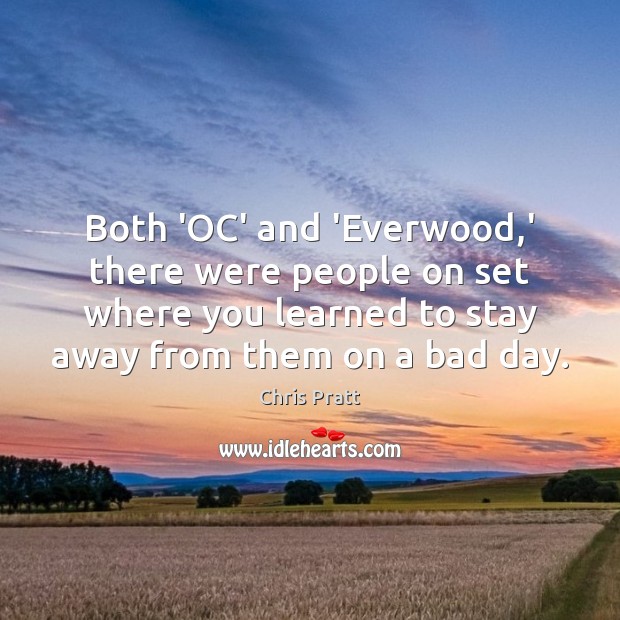 Both ‘OC’ and ‘Everwood,’ there were people on set where you Chris Pratt Picture Quote