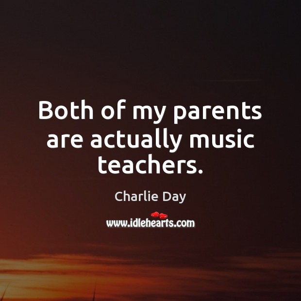 Both of my parents are actually music teachers. Image