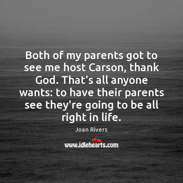 Both of my parents got to see me host Carson, thank God. Joan Rivers Picture Quote