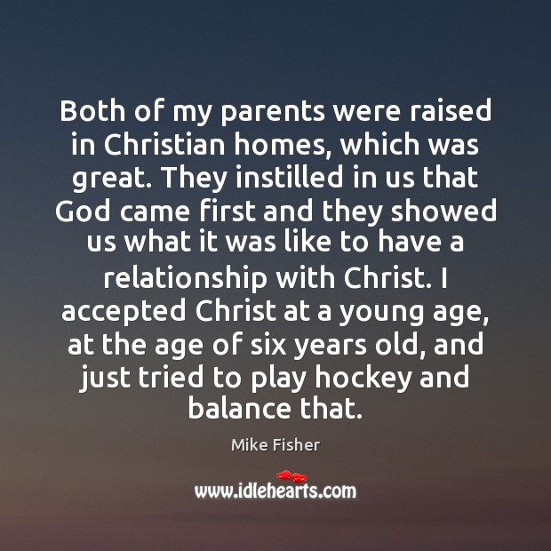 Both of my parents were raised in Christian homes, which was great. Mike Fisher Picture Quote