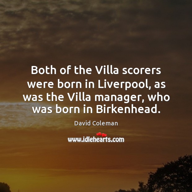 Both of the Villa scorers were born in Liverpool, as was the David Coleman Picture Quote