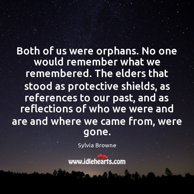 Both of us were orphans. No one would remember what we remembered. Sylvia Browne Picture Quote