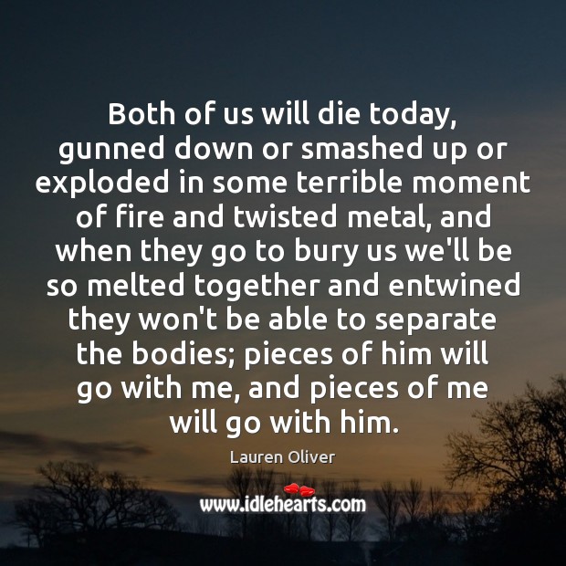 Both of us will die today, gunned down or smashed up or Lauren Oliver Picture Quote