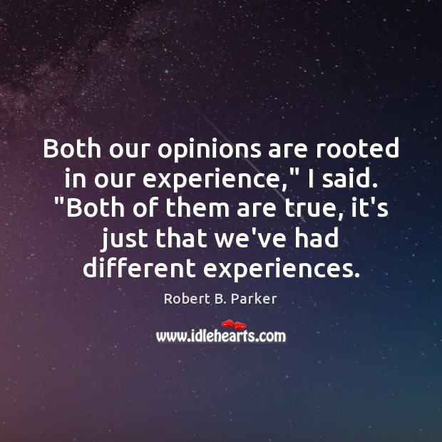 Both our opinions are rooted in our experience,” I said. “Both of Robert B. Parker Picture Quote