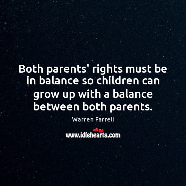 Both parents’ rights must be in balance so children can grow up Warren Farrell Picture Quote