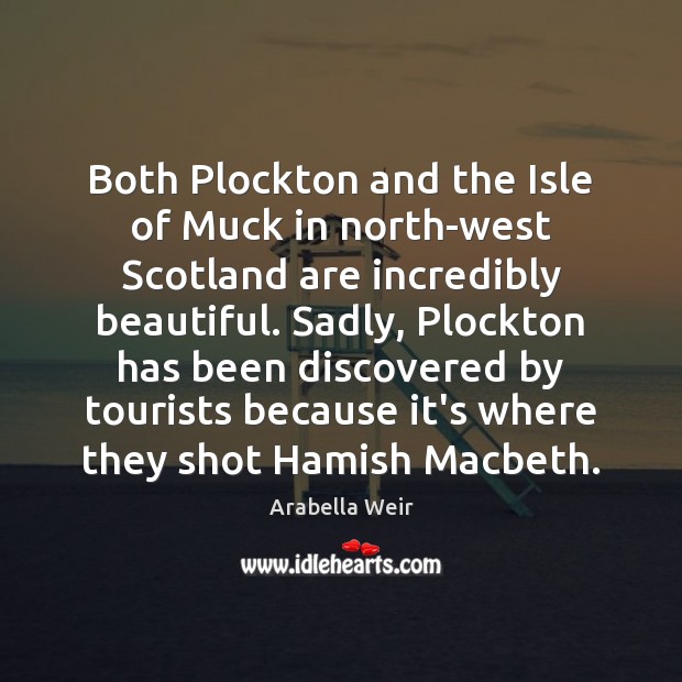 Both Plockton and the Isle of Muck in north-west Scotland are incredibly Arabella Weir Picture Quote