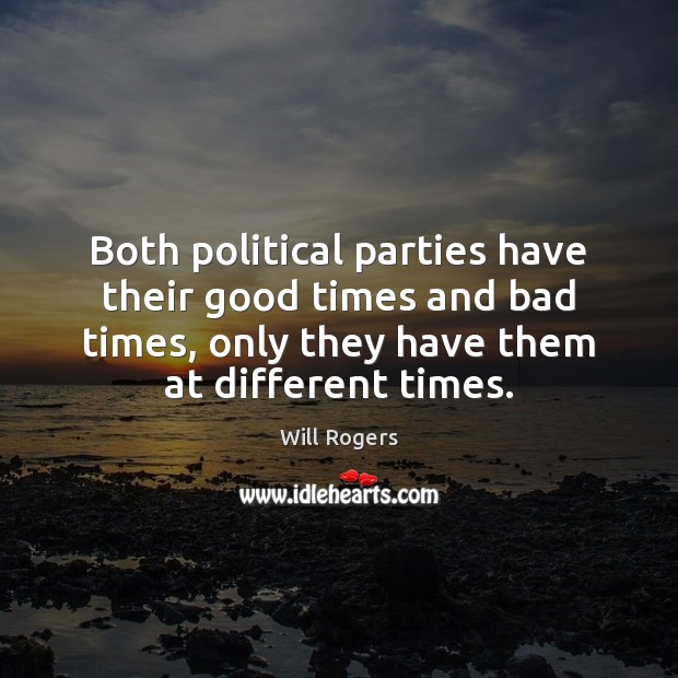 Both political parties have their good times and bad times, only they Will Rogers Picture Quote
